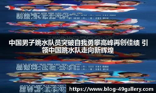 中国男子跳水队员突破自我勇攀高峰再创佳绩 引领中国跳水队走向新辉煌