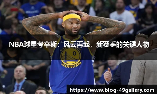 NBA球星考辛斯：风云再起，新赛季的关键人物