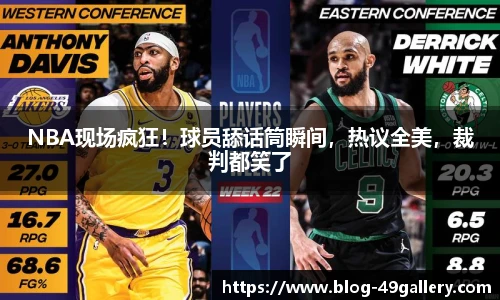 NBA现场疯狂！球员舔话筒瞬间，热议全美，裁判都笑了