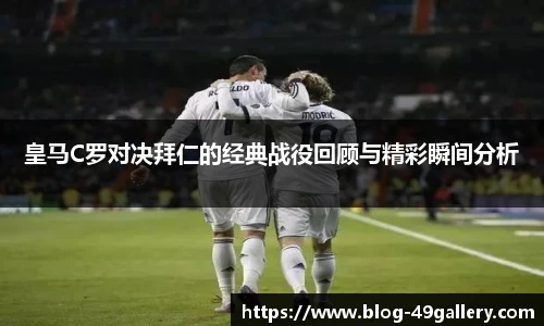 皇马C罗对决拜仁的经典战役回顾与精彩瞬间分析