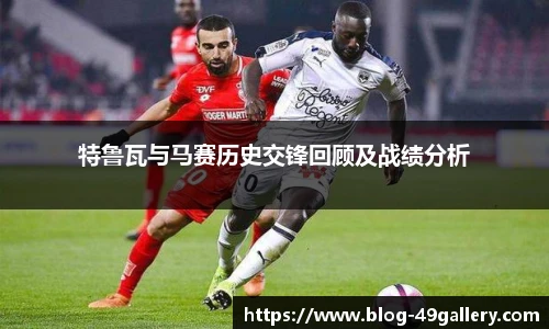特鲁瓦与马赛历史交锋回顾及战绩分析