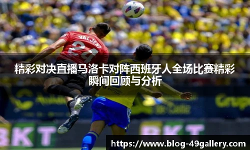 精彩对决直播马洛卡对阵西班牙人全场比赛精彩瞬间回顾与分析