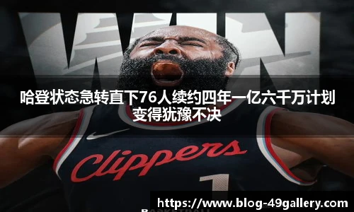哈登状态急转直下76人续约四年一亿六千万计划变得犹豫不决