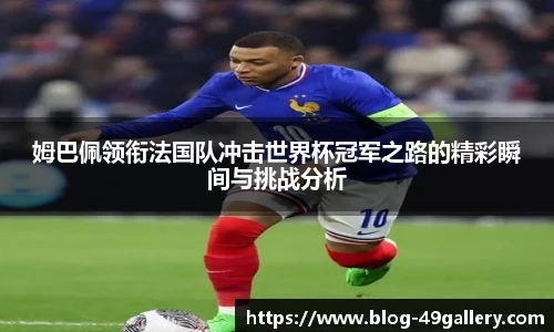姆巴佩领衔法国队冲击世界杯冠军之路的精彩瞬间与挑战分析