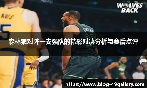 森林狼对阵一支强队的精彩对决分析与赛后点评